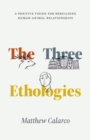 The Three Ethologies : A Positive Vision for Rebuilding Human-Animal Relationships - Book