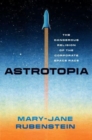 Astrotopia : The Dangerous Religion of the Corporate Space Race - Book