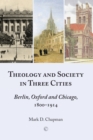 Theology and Society in Three Cities : Berlin, Oxford and Chicago, 1800-1914 - eBook