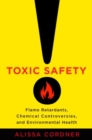 Toxic Safety : Flame Retardants, Chemical Controversies, and Environmental Health - Book
