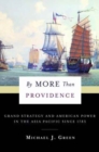 By More Than Providence : Grand Strategy and American Power in the Asia Pacific Since 1783 - Book
