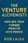 The Venture Alchemists : How Big Tech Turned Profits Into Power - Book