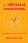 The Universal Timekeepers : Reconstructing History Atom by Atom - Book