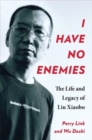 I Have No Enemies : The Life and Legacy of Liu Xiaobo - Book
