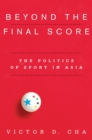 Beyond the Final Score : The Politics of Sport in Asia - eBook
