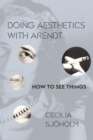Doing Aesthetics with Arendt : How to See Things - eBook
