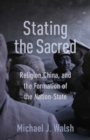 Stating the Sacred : Religion, China, and the Formation of the Nation-State - eBook