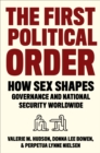 The First Political Order : How Sex Shapes Governance and National Security Worldwide - eBook