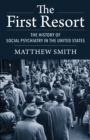 The First Resort : The History of Social Psychiatry in the United States - eBook