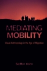 Mediating Mobility : Visual Anthropology in the Age of Migration - eBook