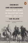 Enemies and Neighbours : Arabs and Jews in Palestine and Israel, 1917-2017 - eBook