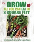 Grow All You Can Eat In Three Square Feet : Inventive Ideas for Growing Food in a Small Space - Book