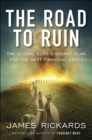 The Road to Ruin : The Global Elites' Secret Plan for the Next Financial Crisis - Book