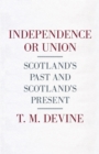 Independence or Union : Scotland's Past and Scotland's Present - eBook