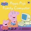 Peppa Pig: Peppa Pig's Family Computer - eBook