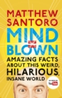 Mind = Blown : Amazing Facts About this Weird, Hilarious, Insane World - Book