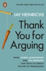 Thank You for Arguing : What Cicero, Shakespeare and the Simpsons Can Teach Us About the Art of Persuasion - eBook