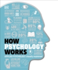 How Psychology Works : The Facts Visually Explained - Book