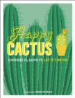Happy Cactus : Choose It, Love It, Let It Thrive - Book