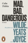 Mad, Bad, Dangerous to Know : The Fathers of Wilde, Yeats and Joyce - eBook