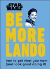 Star Wars Be More Lando : How to Get What You Want (and Look Good Doing It) - Book