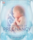 The Science of Pregnancy : The Complete Illustrated Guide from Conception to Birth - Book
