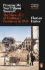 Promise Me You'll Shoot Yourself : The Downfall of Ordinary Germans, 1945 - eBook