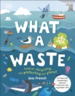 What A Waste : Rubbish, Recycling, and Protecting our Planet - eBook