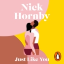 Just Like You : Two opposites fall unexpectedly in love in this pin-sharp, brilliantly funny book from the bestselling author of About a Boy - eAudiobook