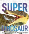 Super Dinosaur : The Biggest, Fastest, Coolest Prehistoric Creatures - Book