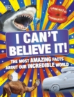 I Can't Believe It! : The Most Amazing Facts About Our Incredible World - Book