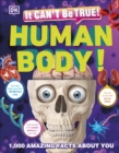 It Can't Be True! Human Body! : 1,000 Amazing Facts About You - Book