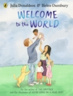 Welcome to the World : By the author of The Gruffalo and the illustrator of We’re Going on a Bear Hunt - Book