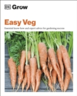 Grow Easy Veg : Essential Know-how and Expert Advice for Gardening Success - Book