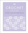 Crochet Step by Step : Techniques, Stitches, and Patterns Made Easy - Book