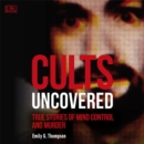 Cults Uncovered : True Stories of Mind Control and Murder - eAudiobook