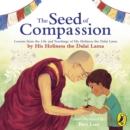 The Seed of Compassion : Lessons from the Life and Teachings of His Holiness the Dalai Lama - eAudiobook