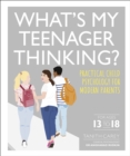 What's My Teenager Thinking? : Practical child psychology for modern parents - eBook