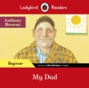 Ladybird Readers Beginner Level - Anthony Browne - My Dad (ELT Graded Reader) - Book