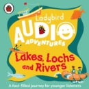 Ladybird Audio Adventures: Lakes, Lochs and Rivers - eAudiobook