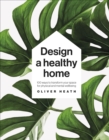 Design A Healthy Home : 100 Ways to Transform Your Space for Physical and Mental Wellbeing - Book