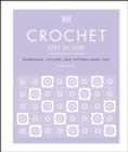 Crochet Step by Step : Techniques, Stitches, and Patterns Made Easy - eBook
