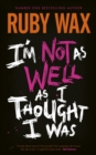 I’m Not as Well as I Thought I Was : The Sunday Times Bestseller - eBook