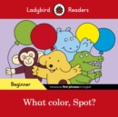Ladybird Readers Beginner Level - Spot - What color, Spot? (ELT Graded Reader) - eBook