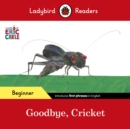 Ladybird Readers Beginner Level - Eric Carle - Goodbye, Cricket (ELT Graded Reader) - eBook