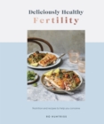 Deliciously Healthy Fertility : Nutrition and Recipes to Help You Conceive - Book