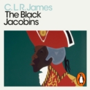 The Black Jacobins : Toussaint L'Ouverture and the San Domingo Revolution - eAudiobook