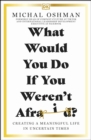 What Would You Do If You Weren't Afraid? : Creating a Meaningful Life in Uncertain Times - eBook