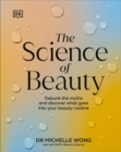 The Science of Beauty : Debunk the Myths and Discover What Goes into Your Beauty Routine - Book