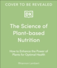The Science of Plant-based Nutrition : How to Enhance the Power of Plants for Optimal Health - Book